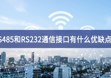  RS485和RS232串口通信接口有什么優(yōu)缺點(diǎn)？