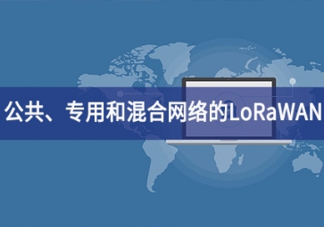 「技術」適用于公共、專用和混合網絡的LoRaWAN