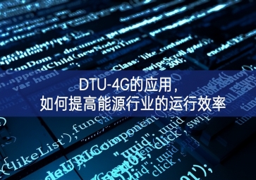 DTU-4G的應(yīng)用，如何提高能源行業(yè)的運(yùn)行效率