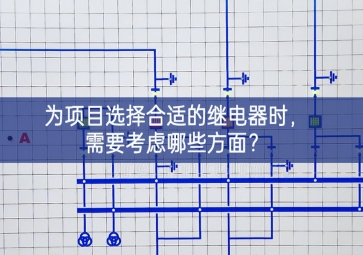 為項目選擇合適的繼電器時，需要考慮哪些方面？