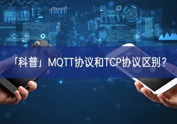 「科普」MQTT協(xié)議和TCP協(xié)議區(qū)別？