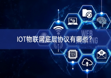 IOT物聯(lián)網(wǎng)底層協(xié)議有哪些？