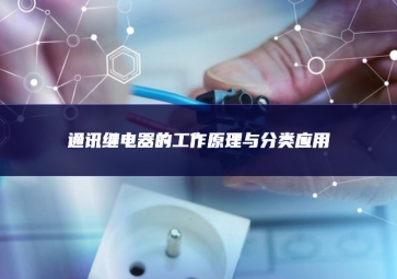 通訊繼電器的工作原理與分類應(yīng)用